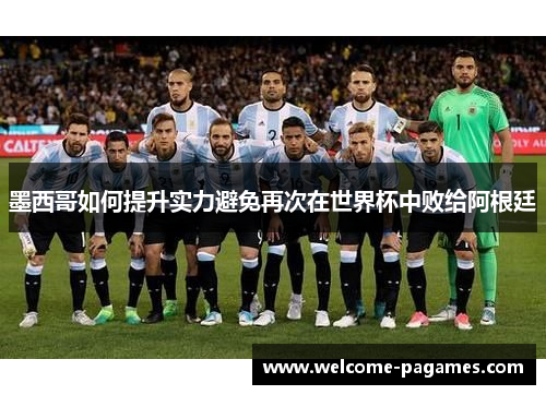 墨西哥如何提升实力避免再次在世界杯中败给阿根廷