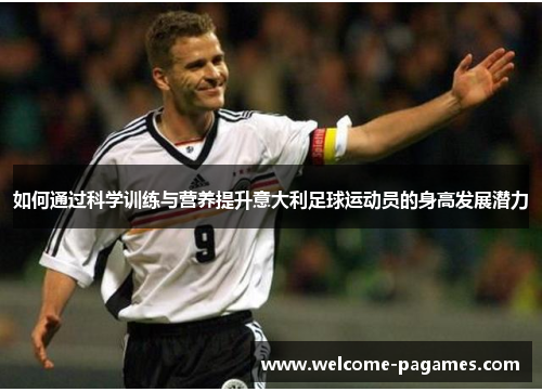如何通过科学训练与营养提升意大利足球运动员的身高发展潜力