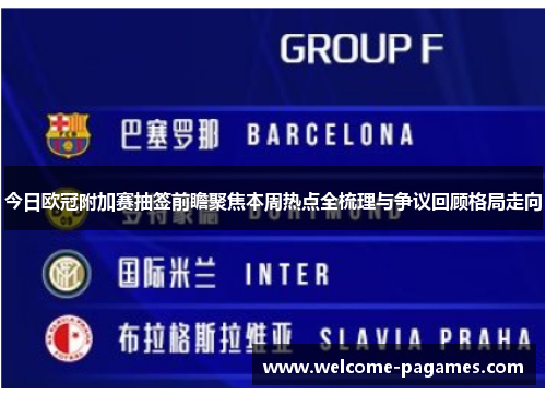 今日欧冠附加赛抽签前瞻聚焦本周热点全梳理与争议回顾格局走向