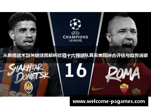 从数据战术到关键球员解析欧冠十六强球队真实表现综合评估与趋势洞察 从数据战术到关键球员解析欧冠十六强球队真实表现综合评估与趋势洞察