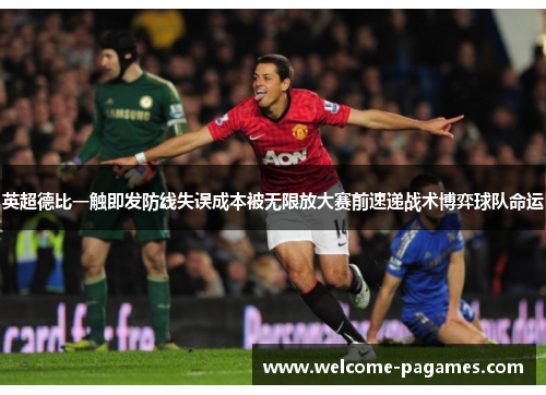 英超德比一触即发防线失误成本被无限放大赛前速递战术博弈球队命运