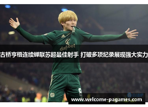 古桥亨梧连续蝉联苏超最佳射手 打破多项纪录展现强大实力