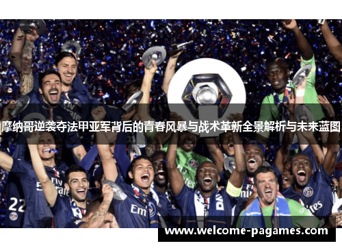 摩纳哥逆袭夺法甲亚军背后的青春风暴与战术革新全景解析与未来蓝图